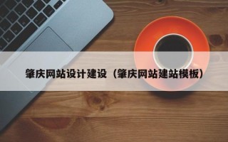 景德镇肇庆网站设计建设（肇庆网站建站模板）