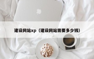 景德镇建设网站xp（建设网站需要多少钱）
