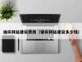 景德镇迪庆网站建设费用（肇庆网站建设多少钱）