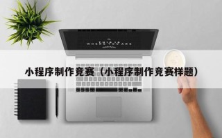 景德镇小程序制作竞赛（小程序制作竞赛样题）