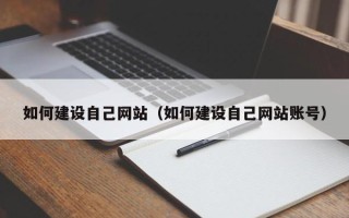 景德镇如何建设自己网站（如何建设自己网站账号）