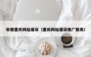 景德镇安徽重庆网站建设（重庆网站建设推广服务）